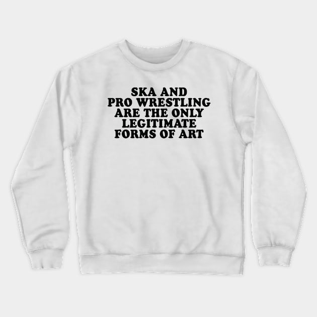 Ska and Pro Wrestling are the only legitimate forms of art Crewneck Sweatshirt by Scottish Arms Dealer